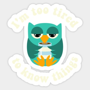 Owl Too Tired To Know Things Sticker